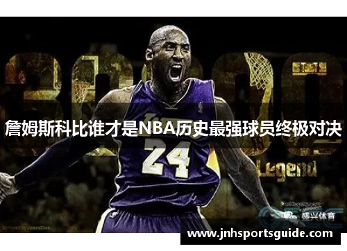 詹姆斯科比谁才是NBA历史最强球员终极对决
