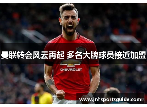 曼联转会风云再起 多名大牌球员接近加盟