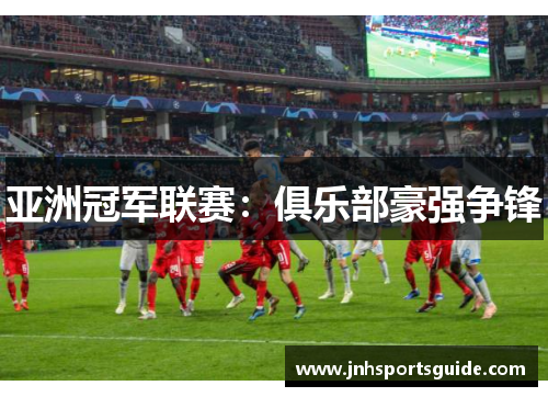 亚洲冠军联赛：俱乐部豪强争锋