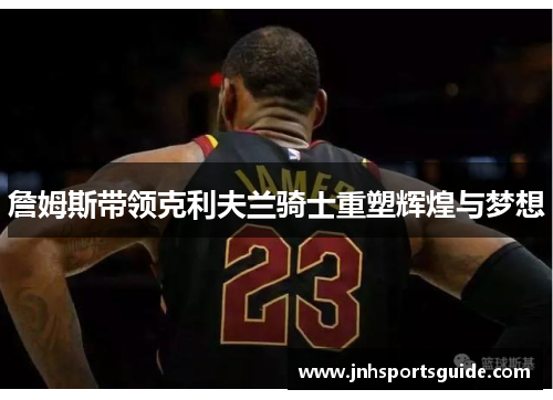 詹姆斯带领克利夫兰骑士重塑辉煌与梦想