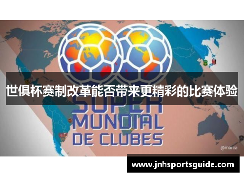 世俱杯赛制改革能否带来更精彩的比赛体验
