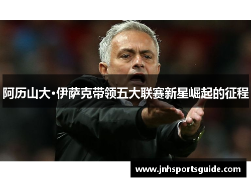 阿历山大·伊萨克带领五大联赛新星崛起的征程