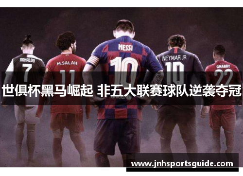 世俱杯黑马崛起 非五大联赛球队逆袭夺冠