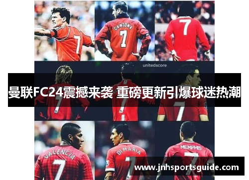 曼联FC24震撼来袭 重磅更新引爆球迷热潮